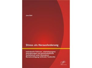 9783958507562 - Stress als Herausforderung Individuelle Faktoren arbeitsbezogene Anforderungen und gesellschaftliche Verhältnisse unter besonderer Berücksichtigung helfender Fachkräfte - Jana Bott Kartoniert (TB)