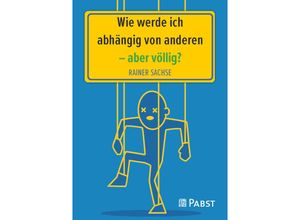 9783958538207 - Wie werde ich abhängig von anderen - aber völlig? - Rainer Sachse Gebunden