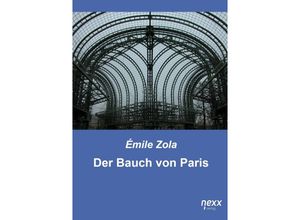 9783958706507 - nexx - WELTLITERATUR NEU INSPIRIERT   Der Bauch von Paris - Émile Zola Gebunden