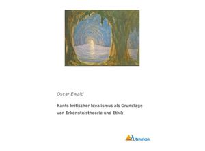 9783959136075 - Kants kritischer Idealismus als Grundlage von Erkenntnistheorie und Ethik - Oscar Ewald Kartoniert (TB)