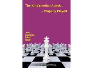 9783959209502 - The Kings Indian Attack - Properly Played - Jerzy Konikowski Robert Ullrich Kartoniert (TB)