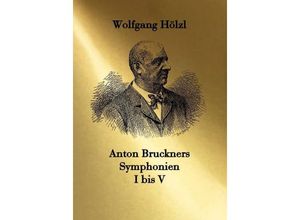 9783959302210 - Anton Bruckners Symphonien I bis V - Wolfgang Hölzl Gebunden