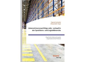 9783959353823 - Unternehmensnachfolge oder -verkauf in der Speditions- und Logistikbranche Empirische Untersuchung der Organisatorischen Prozesse - Alexander Vogt Daniel Lötterle Kartoniert (TB)