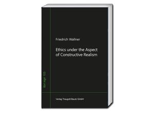 9783959486132 - Ethics under the Aspect of Constructive Realism - Friedrich Wallner Gebunden