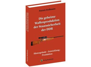 9783959666916 - Die geheime Waffenproduktion der Staatssicherheit der DDR - Patrick Hoffmann Gebunden