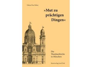 9783959761338 - Mut zu prächtigen Dingen - Die Theatinerkirche in München - Fabian Pius Huber Gebunden