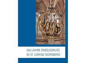 9783959761451 - 500 Jahre Engelsgruß in St Lorenz Nürnberg Gebunden