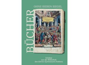 9783959764582 - Bücher ohne sieben Siegel Schätze aus der Bibliothek des Görres-Gymnasiums Koblenz Kartoniert (TB)