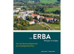 9783959764896 - Die ERBA Wangen im Allgäu - Von der Baumwollspinnerei zur Landesgartenschau - Rainer Jensch Susanne Müller Gebunden