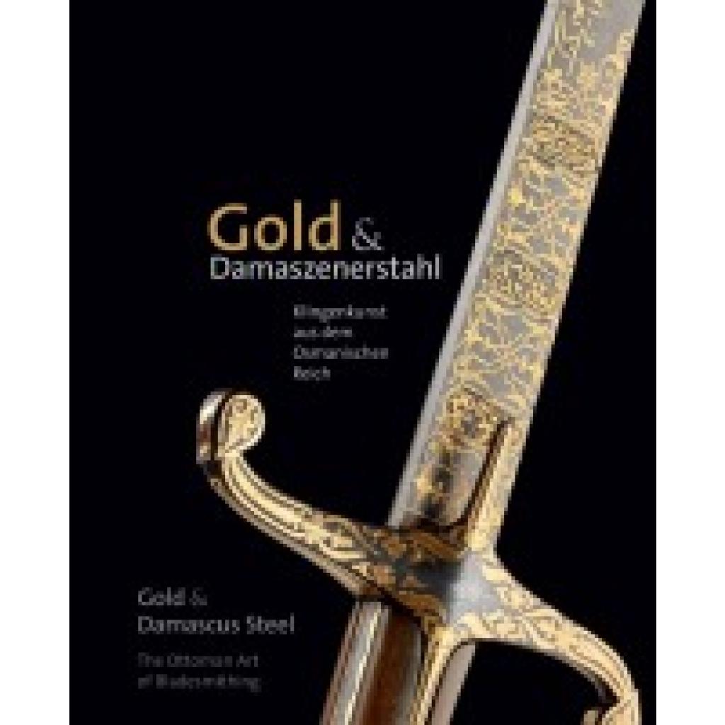 9783959764988 - Pilz Marcus Gold & Damaszenerstahl - Klingenkunst aus dem Osmanischen Reich   Gold & Damascus Steel - The Ottoman Art of Bladesmithing