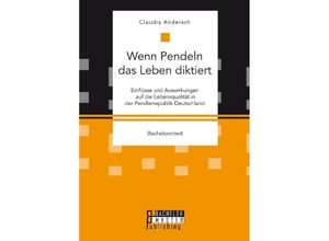 9783959930604 - Bachelorarbeit   Wenn Pendeln das Leben diktiert Einflüsse und Auswirkungen auf die Lebensqualität in der Pendlerrepublik Deutschland - Claudia Andersch Kartoniert (TB)