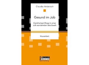 9783959930628 - Studienarbeit   Gesund im Job - Krankheitseinflüsse in einer sich wandelnden Berufswelt - Claudia Andersch Kartoniert (TB)