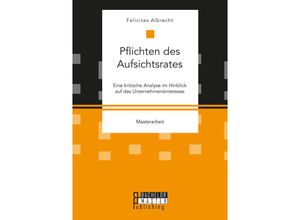 9783959930987 - Masterarbeit   Pflichten des Aufsichtsrates Eine kritische Analyse im Hinblick auf das Unternehmensinteresse - Felicitas Albrecht Kartoniert (TB)