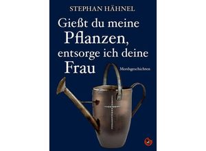 9783959960595 - Gießt du meine Pflanzen entsorge ich deine Frau - Stephan Hähnel Kartoniert (TB)