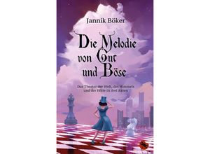 9783959962018 - Die Melodie von Gut und Böse - Das Theater der Welt des Himmels und der Hölle in drei Akten - Jannik Böker