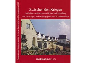 9783960181132 - Regensburger Herbstsymposion für Kunst Geschichte und Denkmalpflege   Zwischen den Kriegen - Peter Morsbach Maximilian Fritsch joachim Buck Sophia Kirschsieper Matthias Heß Werner Chrobak Lutz-Michael Dallmeier Eugen Trapp Michael Schmidt Kartoniert (TB)