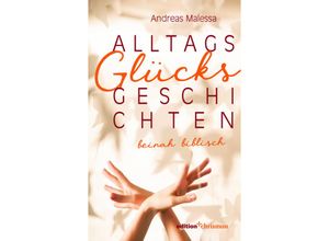 9783960383635 - Alltagsglücksgeschichten - Andreas Malessa Kartoniert (TB)