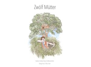 9783960747512 - Zwölf Mütter - Sieben-Schätze-Baum Volksmärchen - Xiang HUA Kartoniert (TB)