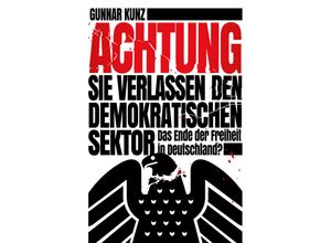 9783960791140 - Achtung Sie verlassen den demokratischen Sektor - Gunnar Kunz Kartoniert (TB)