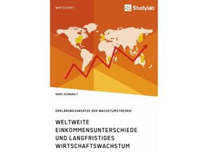 9783960951599 - Akademische Schriftenreihe   V378459   Weltweite Einkommensunterschiede und langfristiges Wirtschaftswachstum Erklärungsansätze der Wachstumstheorie - Heike Schnarelt Kartoniert (TB)