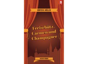 9783961230853 - Freischütz Carmen und Champagner - Günter H Müller Kartoniert (TB)