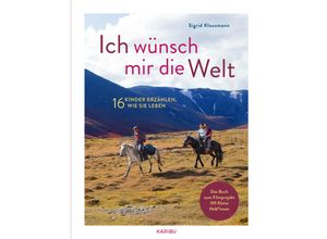 9783961293391 - Ich wünsch mir die Welt - 16 Kinder erzählen wie sie leben - Sigrid Klausmann Gebunden