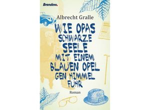 9783961400638 - Wie Opas schwarze Seele mit einem blauen Opel gen Himmel fuhr - Albrecht Gralle Kartoniert (TB)