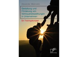 9783961465491 - Gestaltung und Förderung von Vertrauensbeziehungen in Unternehmen - Alexander Weishahn Kartoniert (TB)