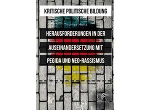 9783961465637 - Kritische politische Bildung Herausforderungen in der Auseinandersetzung mit Pegida und Neo-Rassismus - Thomas Heitz Kartoniert (TB)