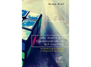 9783961465644 - Die Arbeit mit Glaubenssätzen im NLP-Coaching Veränderungsprozesse erfolgreich meistern - Sonja Graf Kartoniert (TB)