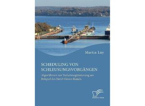 9783961466313 - Scheduling von Schleusungsvorgängen Algorithmen zur Verkehrsoptimierung am Beispiel des Nord-Ostsee-Kanals - Martin Luy Kartoniert (TB)