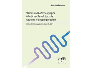 9783961466351 - Wärme- und Kälteerzeugung im öffentlichen Bereich durch die Gasmotor-Wärmepumpentechnik Wirtschaftlichkeitsvergleich nach der VDI 2067 - Sebastian Hellmann Kartoniert (TB)