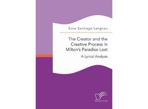 9783961467808 - The Creator and the Creative Process in Miltons Paradise Lost A Lyrical Analysis   - Cora Santiago Langnau Kartoniert (TB)