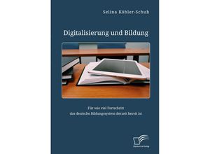 9783961469413 - Digitalisierung und Bildung Für wie viel Fortschritt das deutsche Bildungssystem derzeit bereit ist - Selina Köhler-Schuh Taschenbuch