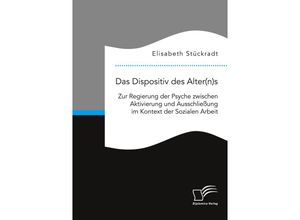 9783961469512 - Das Dispositiv des Alter(n)s Zur Regierung der Psyche zwischen Aktivierung und Ausschließung im Kontext der Sozialen Arbeit - Elisabeth Stückradt Taschenbuch