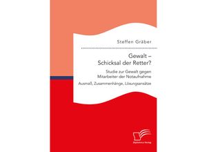 9783961469536 - Gewalt - Schicksal der Retter? Studie zur Gewalt gegen Mitarbeiter der Notaufnahme Ausmaß Zusammenhänge Lösungsansätze - Steffen Gräber Kartoniert (TB)