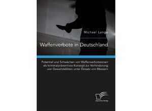 9783961469659 - Waffenverbote in Deutschland Potential und Schwächen von Waffenverbotszonen als kriminalpräventives Konzept zur Verhinderung von Gewaltdelikten unter Einsatz von Messern - Michael Lange Kartoniert (TB)