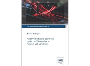 9783961474004 - Additive Fertigung polymerer optischer Wellenleiter im Aerosol-Jet-Verfahren - Thomas Reitberger Taschenbuch