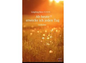 9783961520855 - Ab heute erwecke ich jeden Tag - Lingling Ren Kartoniert (TB)