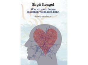 9783962290986 - Wie ich mein Leben glücklich verändern kann - Birgit Stengel Kartoniert (TB)