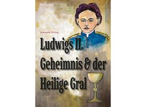 9783962294281 - Ludwigs Geheimnis und der Heilige Gral - Antoinette Freling Kartoniert (TB)