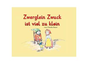 9783962294748 - Zwerglein Zwuck ist viel zu klein - Claudia Bauer Gebunden