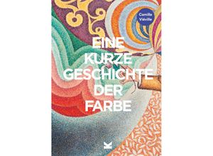 9783962443733 - Eine kurze Geschichte der Farbe - Camille Vieville Kartoniert (TB)