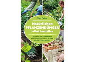 9783962572990 - Natürlichen Pflanzendünger selbst herstellen - Nigel Palmer Kartoniert (TB)