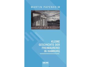 9783962850616 - Kleine Geschichte der Freimaurerei in Hamburg - Martin Papenheim Gebunden