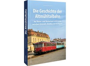 9783963031588 - Die Geschichte der Altmühltalbahn - Leonhard Bergsteiner Gebunden