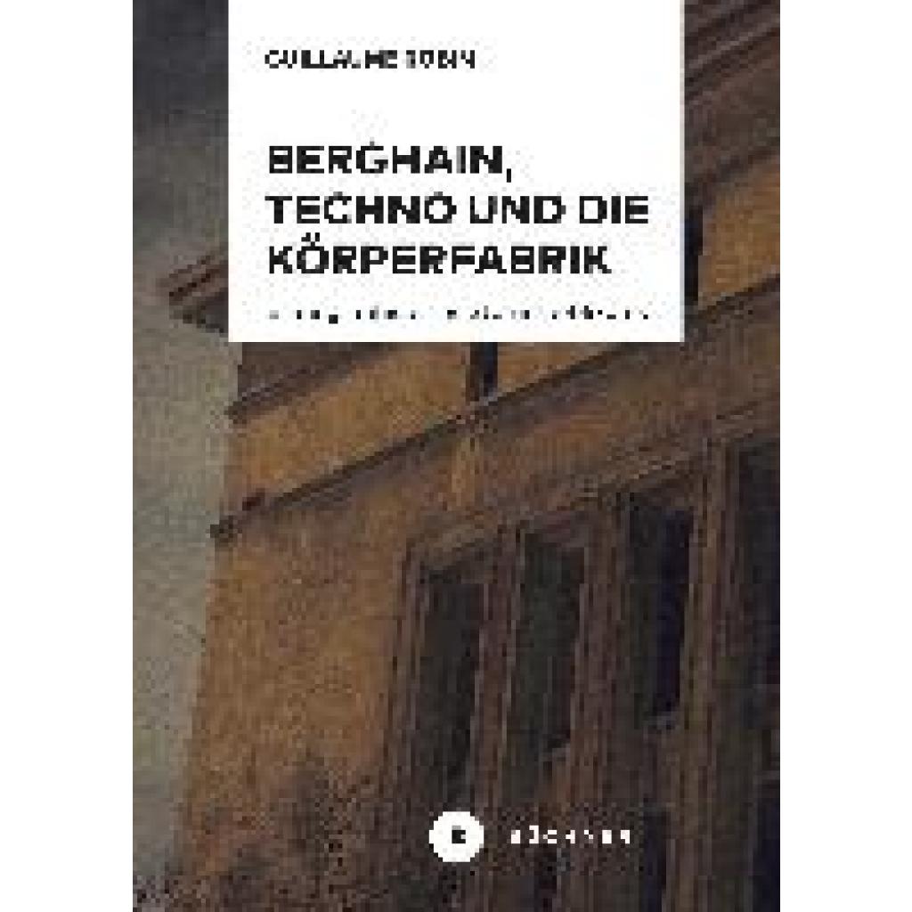 9783963172748 - Robin Guillaume Berghain Techno und die Körperfabrik