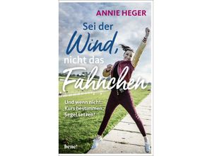 9783963402791 - Sei der Wind nicht das Fähnchen - Annie Heger Gebunden