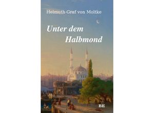 9783963572043 - Unter dem Halbmond - Helmuth Karl Bernhard von Moltke Kartoniert (TB)