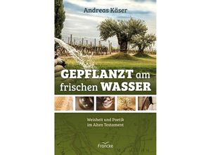 9783963623936 - Gepflanzt am frischen Wasser - Andreas Käser Gebunden